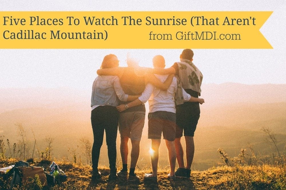 Five Places To Watch The Sunrise (That Aren’t Cadillac Mountain)