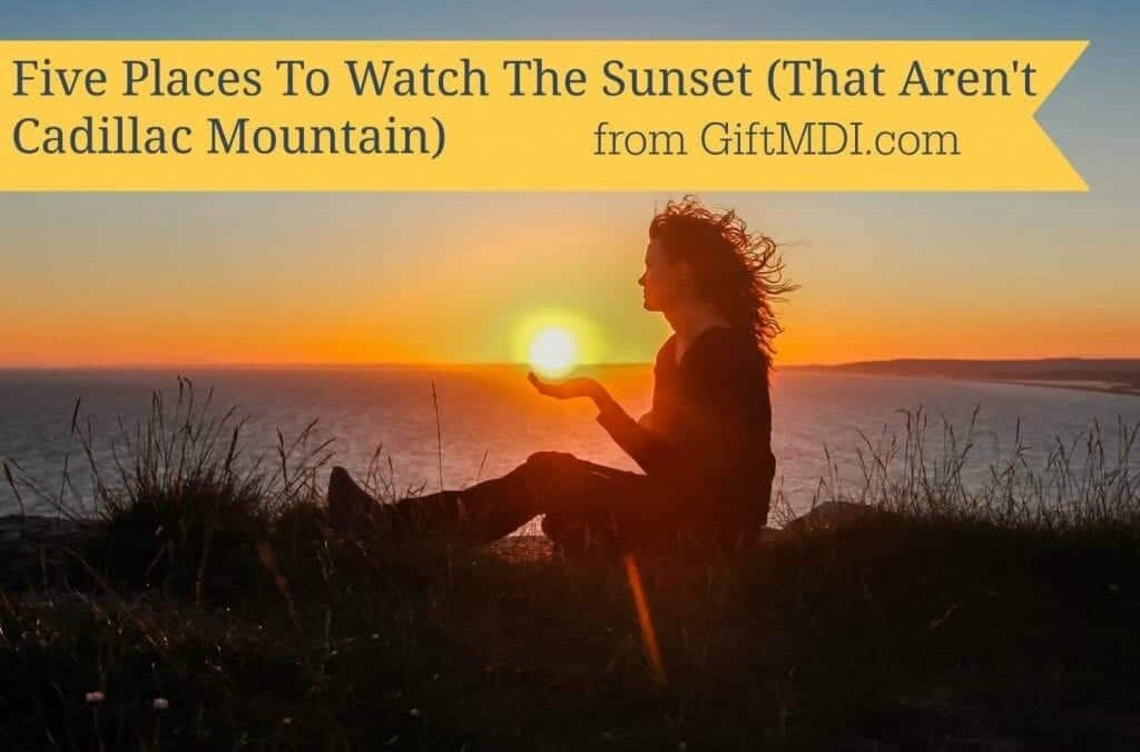 Top Five Places To Watch The Sunset (That Aren’t Cadillac Mountain)